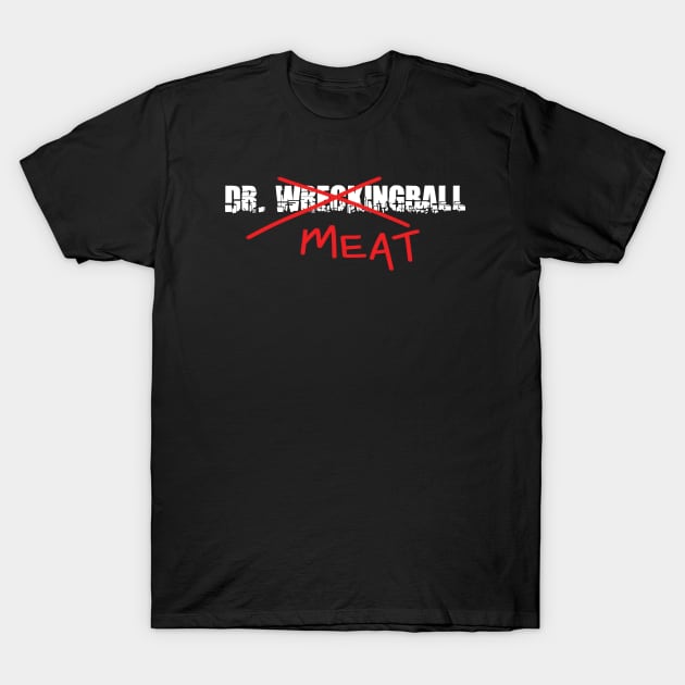 Dr. Meat...I Mean WreckingBall T-Shirt by 3YsMenMedia